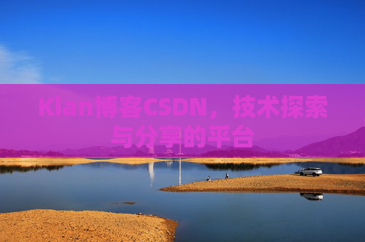 Kian博客CSDN，技术探索与分享的平台